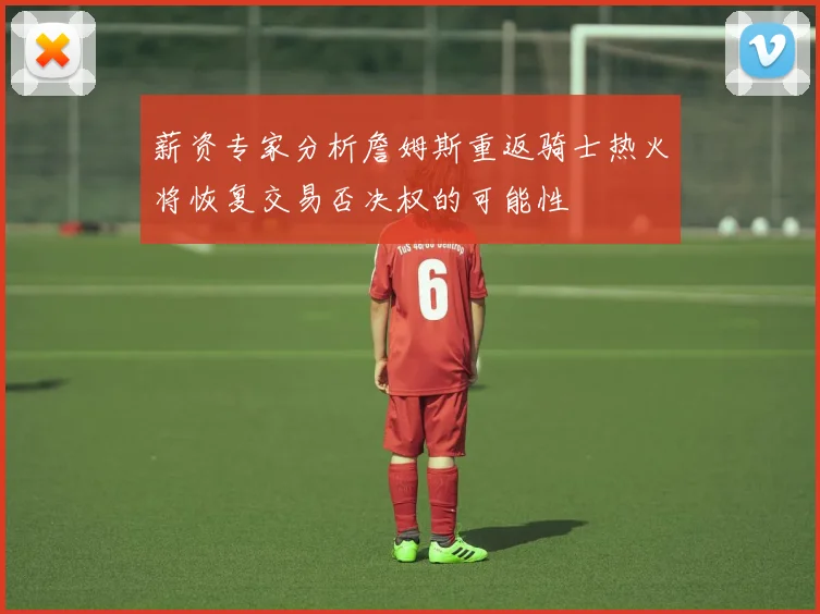 薪资专家分析詹姆斯重返骑士热火将恢复交易否决权的可能性